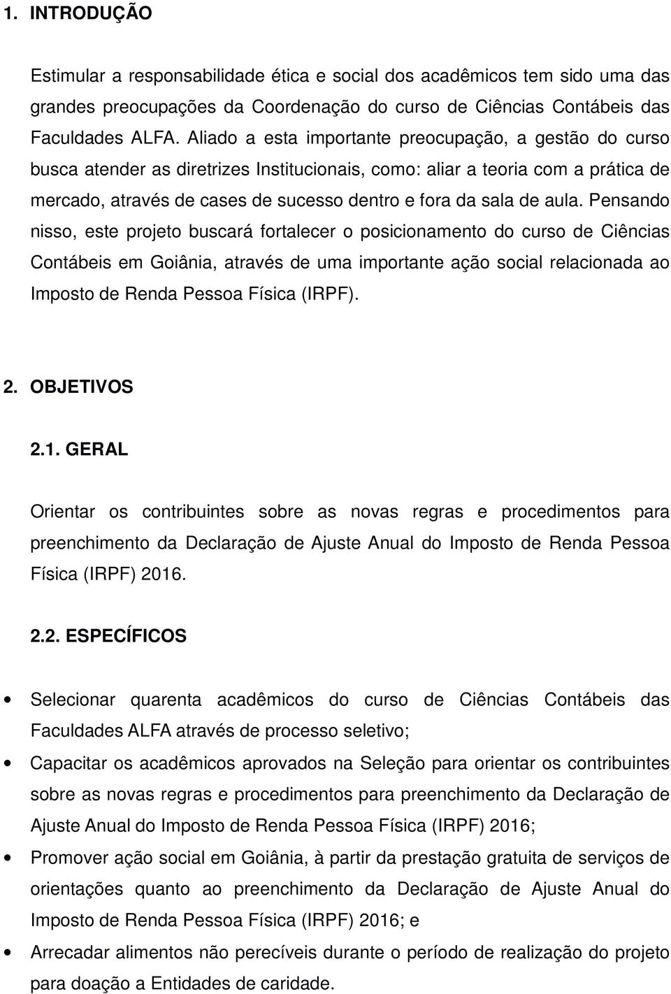 aula. Pensando nisso, este projeto buscará fortalecer o posicionamento do curso de Ciências Contábeis em Goiânia, através de uma importante ação social relacionada ao Imposto de Renda Pessoa Física