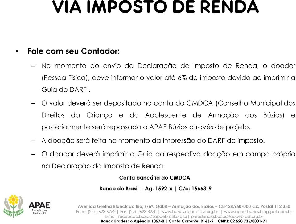 O valor deverá ser depositado na conta do CMDCA (Conselho Municipal dos Direitos da Criança e do Adolescente de Armação dos Búzios) e posteriormente