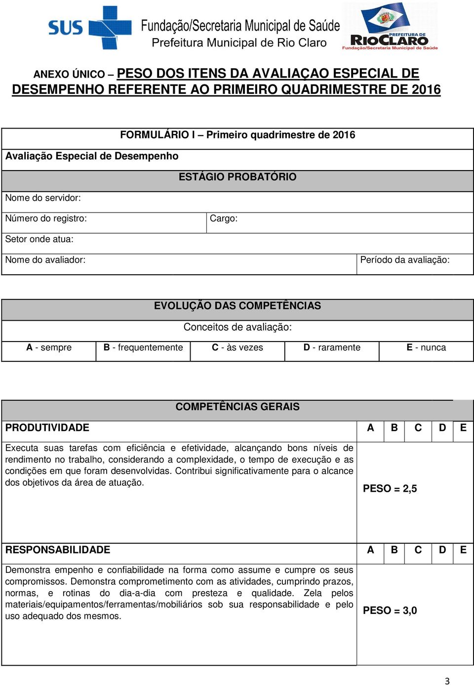 às vezes D - raramente E - nunca COMPETÊNCIAS GERAIS PRODUTIVIDADE A B C D E Executa suas tarefas com eficiência e efetividade, alcançando bons níveis de rendimento no trabalho, considerando a