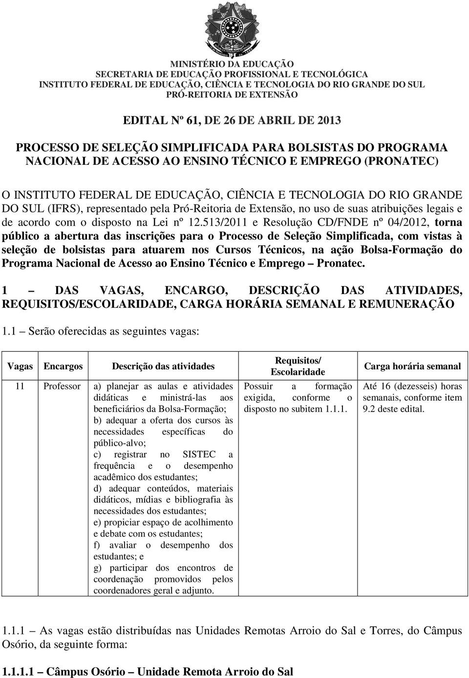 SUL (IFRS), representado pela Pró-Reitoria de Extensão, no uso de suas atribuições legais e de acordo com o disposto na Lei nº 12.