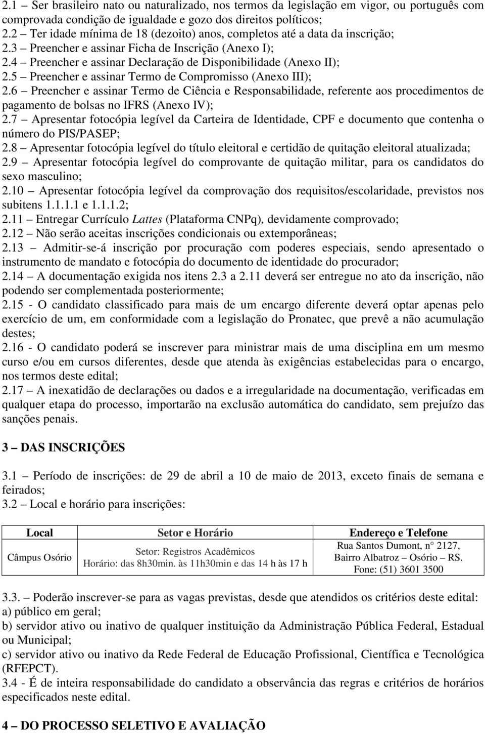 5 Preencher e assinar Termo de Compromisso (Anexo III); 2.6 Preencher e assinar Termo de Ciência e Responsabilidade, referente aos procedimentos de pagamento de bolsas no IFRS (Anexo IV); 2.