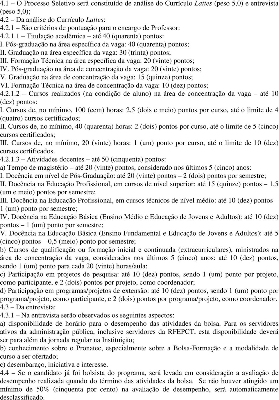 Formação Técnica na área específica da vaga: 20 (vinte) pontos; IV. Pós-graduação na área de concentração da vaga: 20 (vinte) pontos; V.