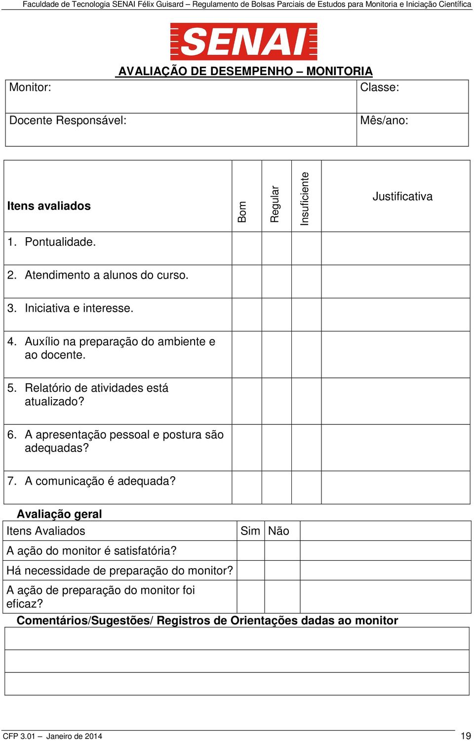 A apresentação pessoal e postura são adequadas? 7. A comunicação é adequada? Avaliação geral Itens Avaliados A ação do monitor é satisfatória?