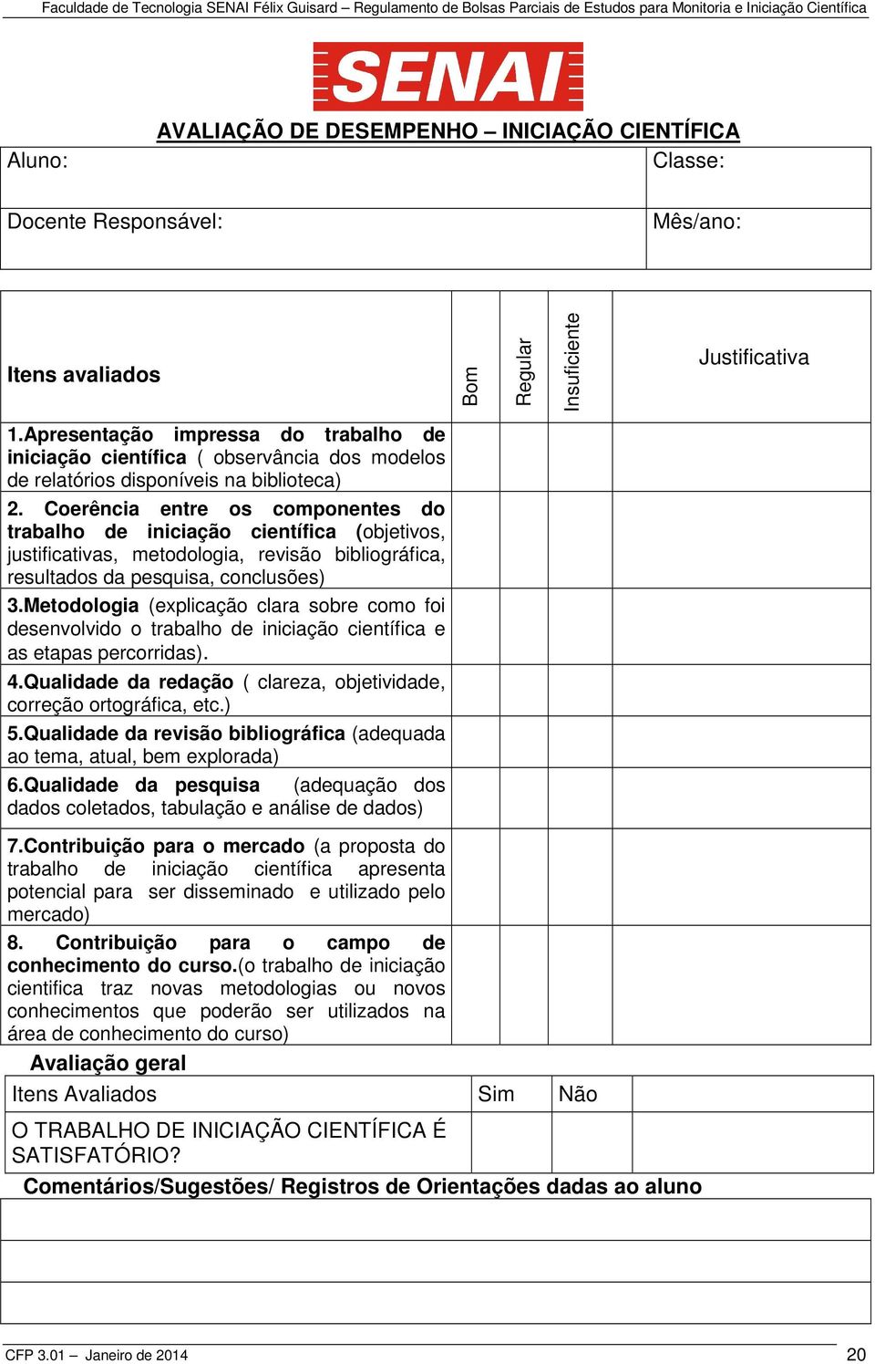 Coerência entre os componentes do trabalho de iniciação científica (objetivos, justificativas, metodologia, revisão bibliográfica, resultados da pesquisa, conclusões) 3.