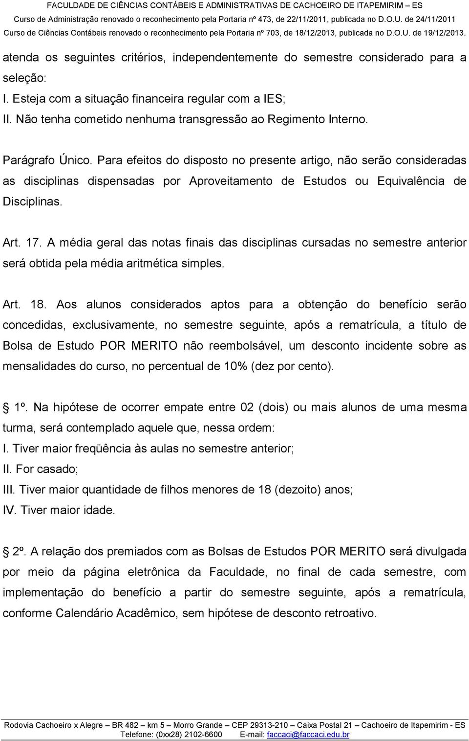 Para efeitos do disposto no presente artigo, não serão consideradas as disciplinas dispensadas por Aproveitamento de Estudos ou Equivalência de Disciplinas. Art. 17.