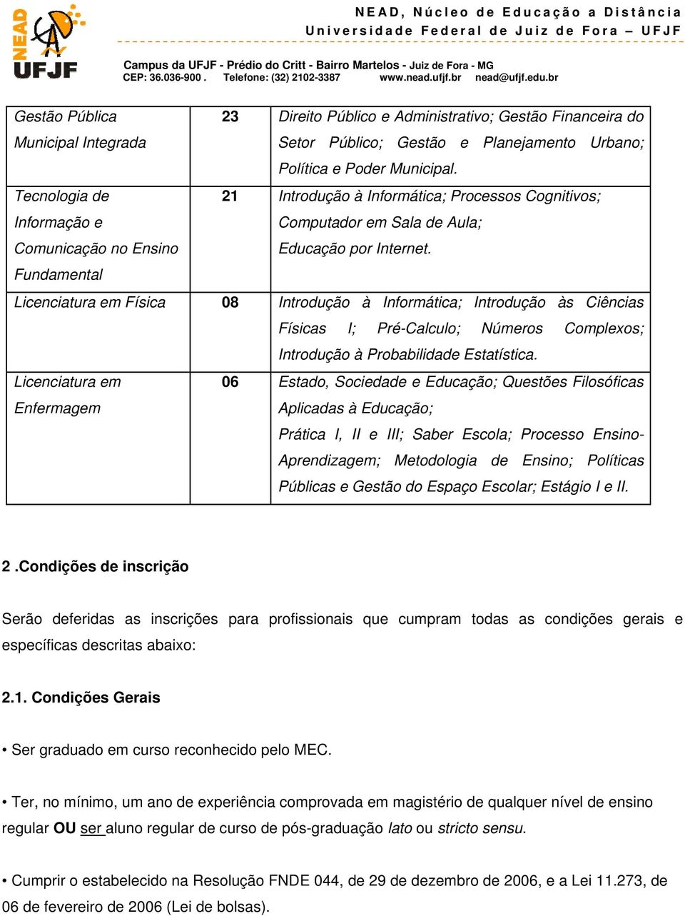 Fundamental Licenciatura em Física 08 Introdução à Informática; Introdução às Ciências Físicas I; Pré-Calculo; Números Complexos; Introdução à Probabilidade Estatística.