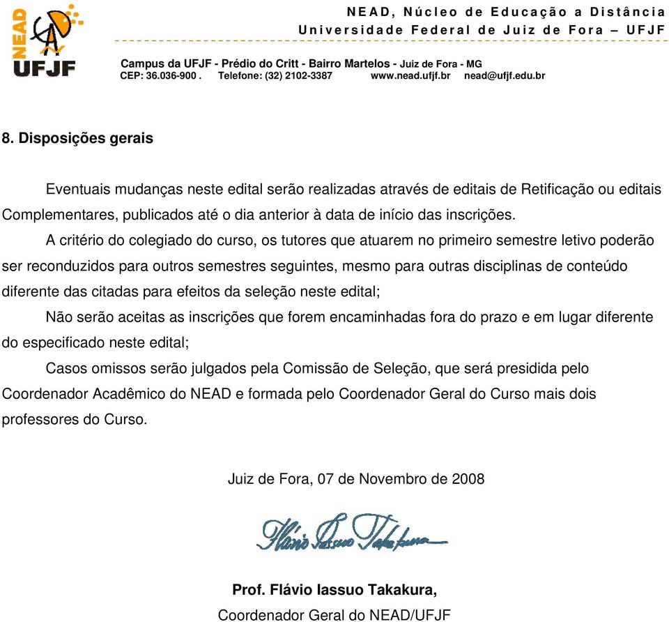 citadas para efeitos da seleção neste edital; Não serão aceitas as inscrições que forem encaminhadas fora do prazo e em lugar diferente do especificado neste edital; Casos omissos serão julgados pela