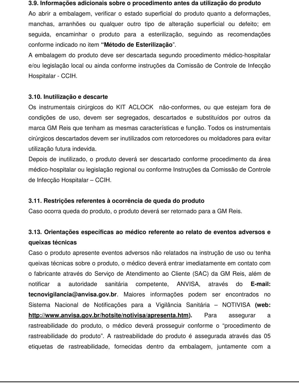 A embalagem do produto deve ser descartada segundo procedimento médico-hospitalar e/ou legislação local ou ainda conforme instruções da Comissão de Controle de Infecção Hospitalar - CCIH. 3.10.