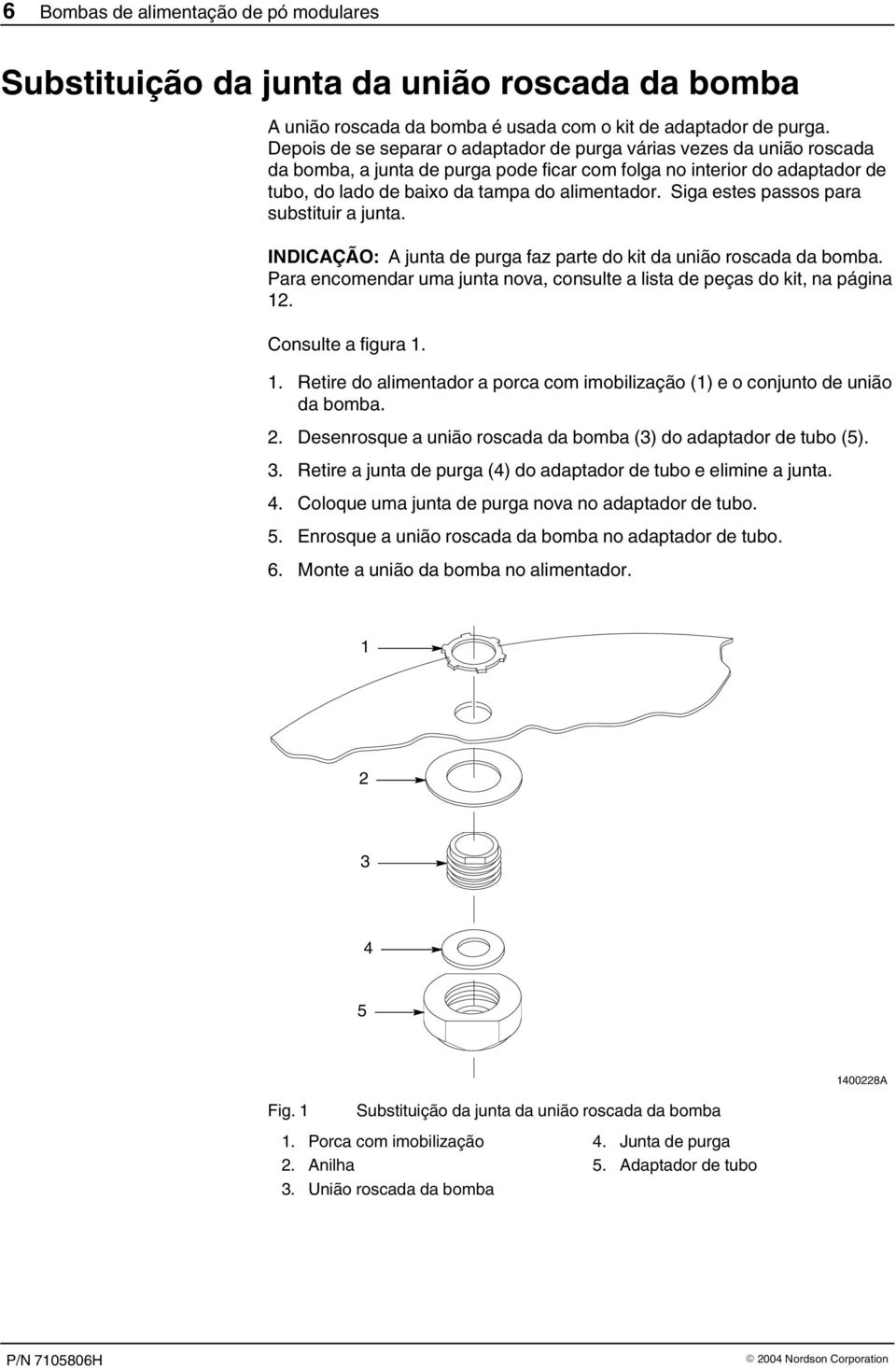 Siga estes passos para substituir a junta. INDICAÇÃO: A junta de purga faz parte do kit da união roscada da bomba. Para encomendar uma junta nova, consulte a lista de peças do kit, na página 2.