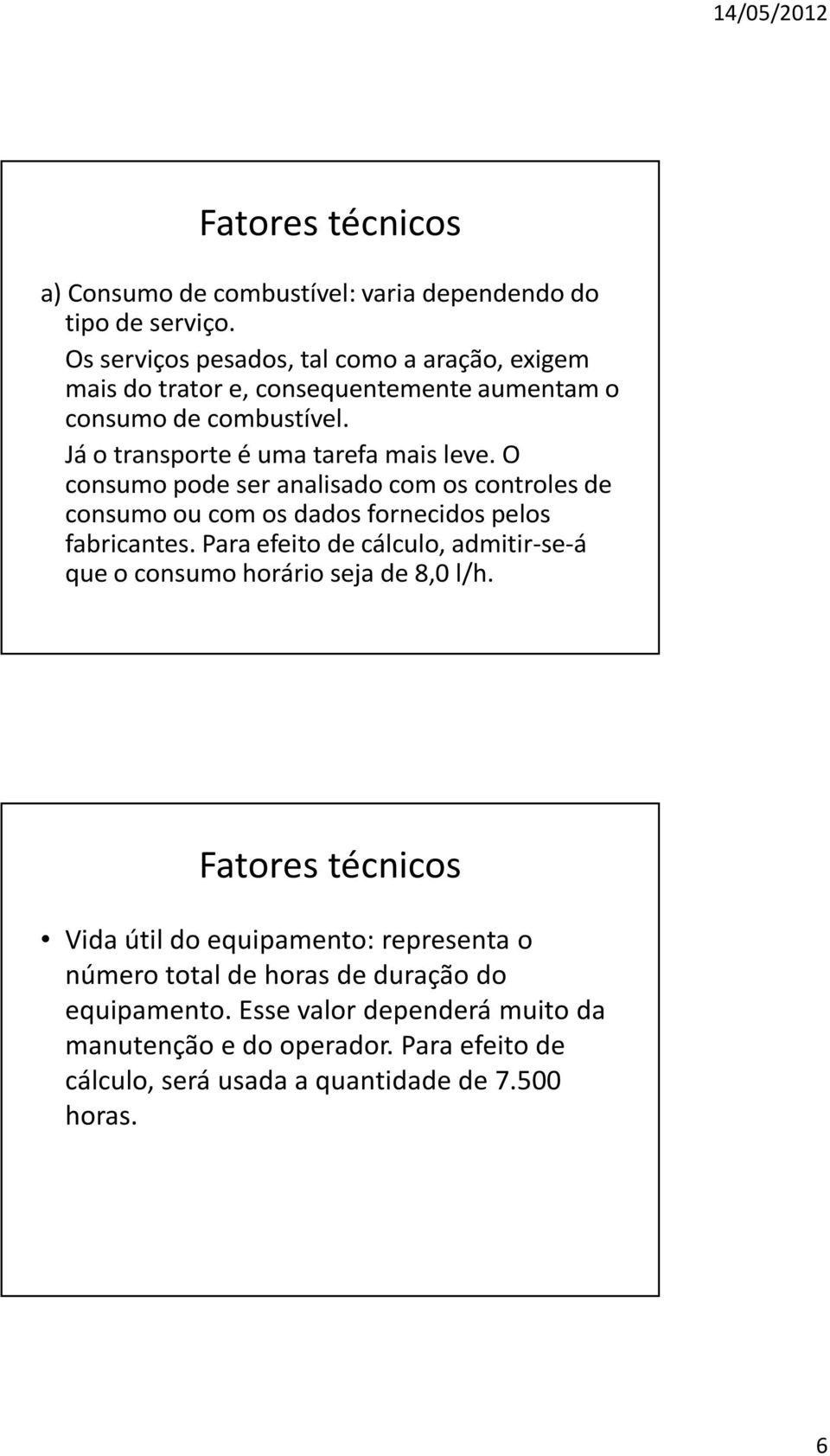 O consumo pode ser analisado com os controles de consumo ou com os dados fornecidos pelos fabricantes.