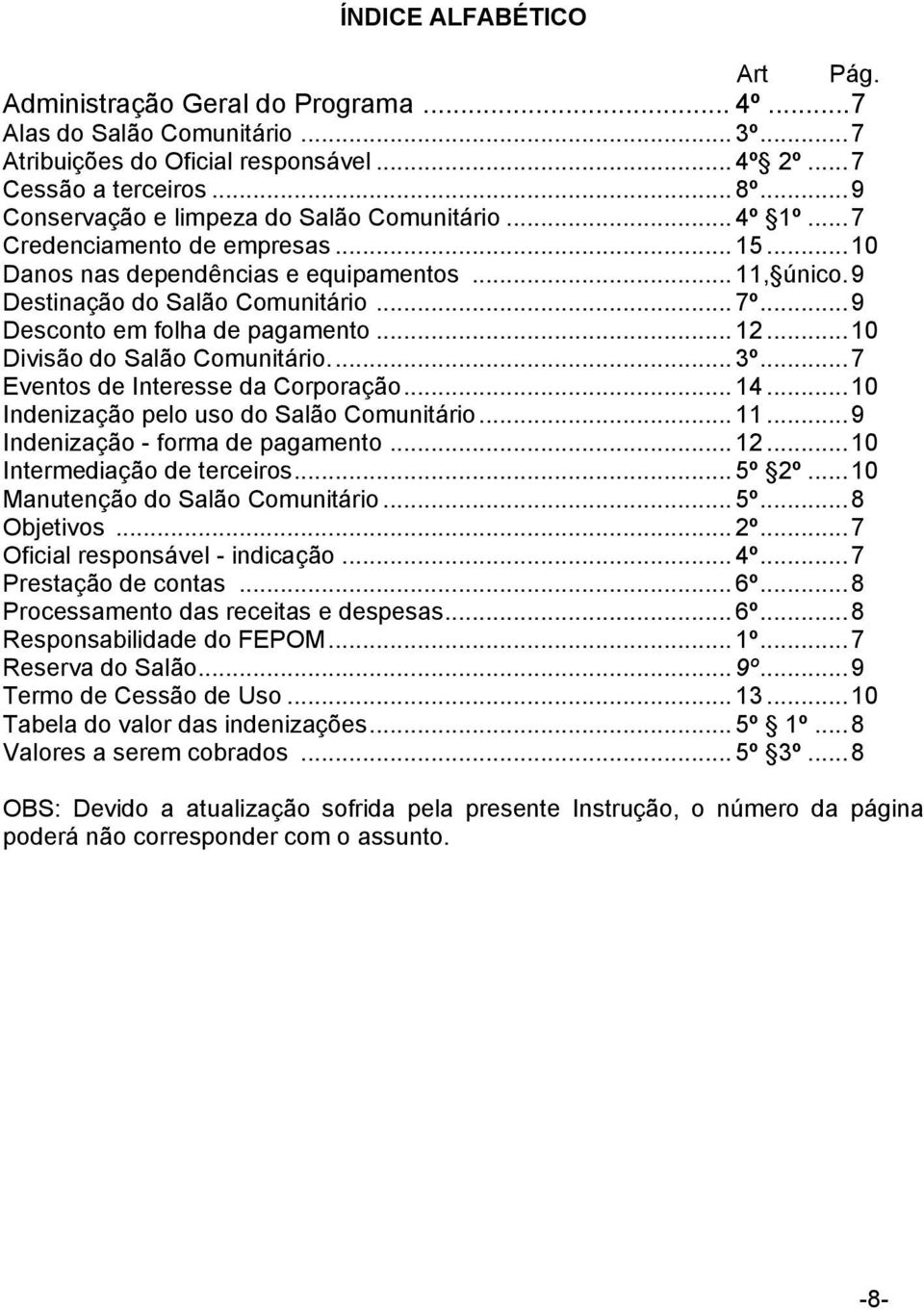 .. 9 Desconto em folha de pagamento... 12... 10 Divisão do Salão Comunitário.... 3º... 7 Eventos de Interesse da Corporação... 14... 10 Indenização pelo uso do Salão Comunitário... 11.