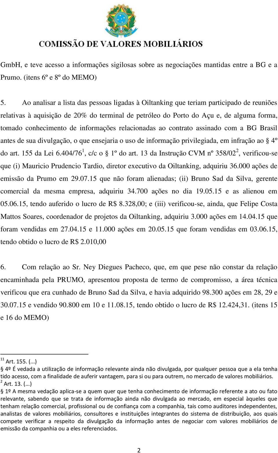 informações relacionadas ao contrato assinado com a BG Brasil antes de sua divulgação, o que ensejaria o uso de informação privilegiada, em infração ao 4º do art. 155 da Lei 6.