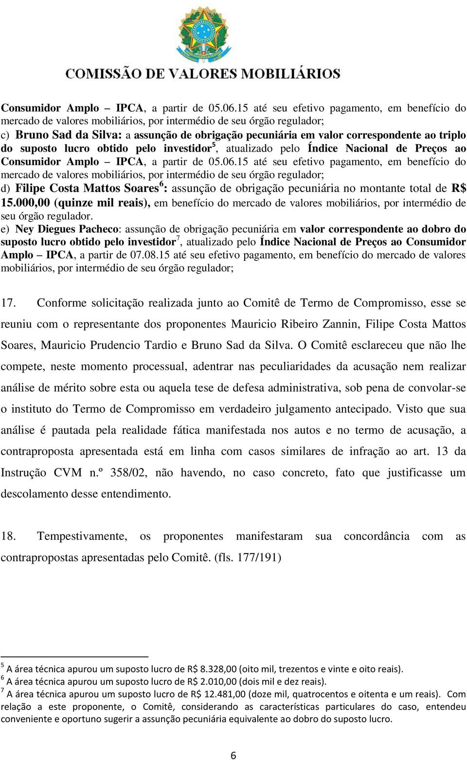 ao triplo do suposto lucro obtido pelo investidor 5, atualizado pelo Índice Nacional de Preços ao 15 até seu efetivo pagamento, em benefício do mercado de valores mobiliários, por intermédio de seu