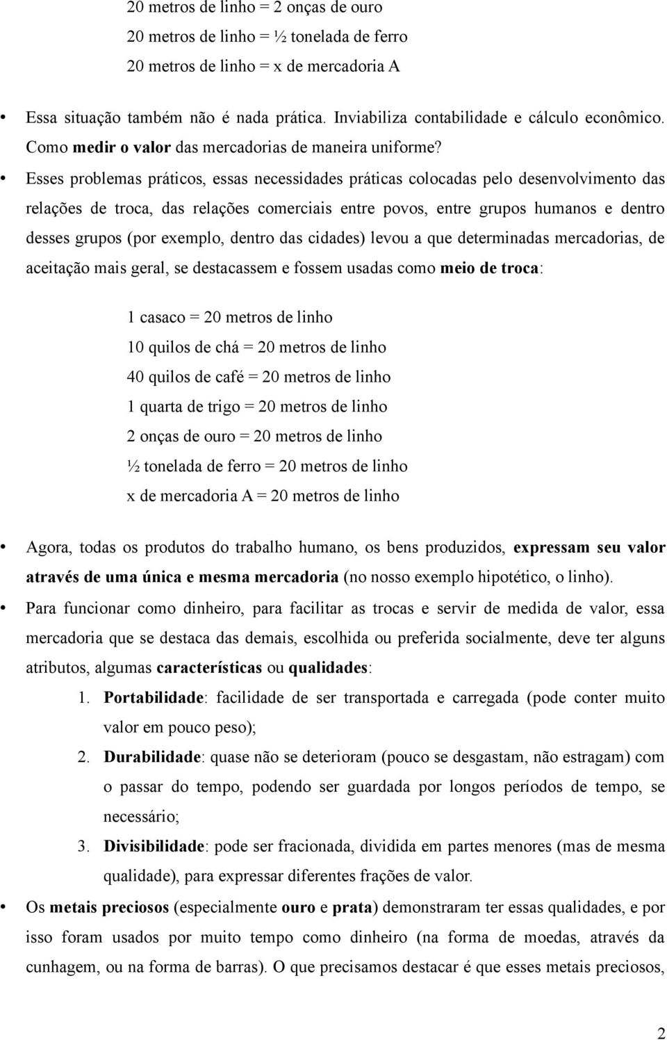 Esses problemas práticos, essas necessidades práticas colocadas pelo desenvolvimento das relações de troca, das relações comerciais entre povos, entre grupos humanos e dentro desses grupos (por