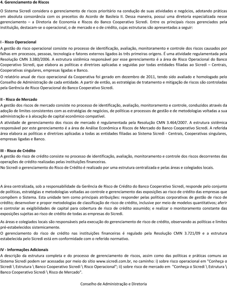 Entre os principais riscos gerenciados pela instituição, destacamse o operacional, o de mercado e o de crédito, cujas estruturas são apresentadas a seguir: I Risco Operacional A gestão do risco