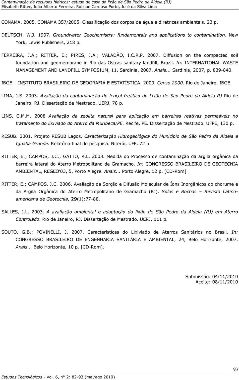 In: INTERNATIONAL WASTE MANAGEMENT AND LANDFILL SYMPOSIUM Sardinia 7. Anais... Sardinia 7 p. 839-84. IBGE INSTITUTO BRASILEIRO DE GEOGRAFIA E ESTATÍSTICA.. Censo. Rio de Janeiro IBGE. LIMA J.S. 3.