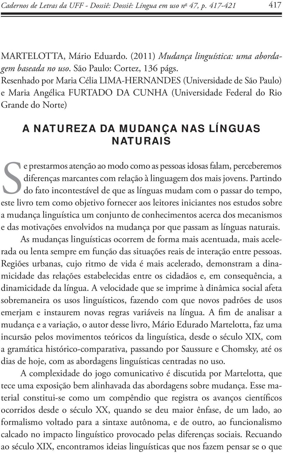 prestarmos atenção ao modo como as pessoas idosas falam, perceberemos diferenças marcantes com relação à linguagem dos mais jovens.