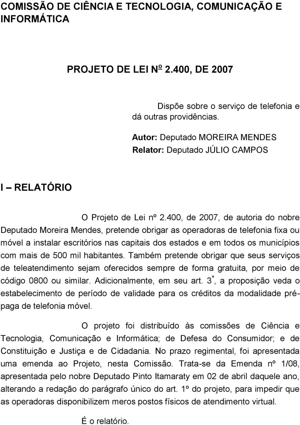 400, de 2007, de autoria do nobre Deputado Moreira Mendes, pretende obrigar as operadoras de telefonia fixa ou móvel a instalar escritórios nas capitais dos estados e em todos os municípios com mais