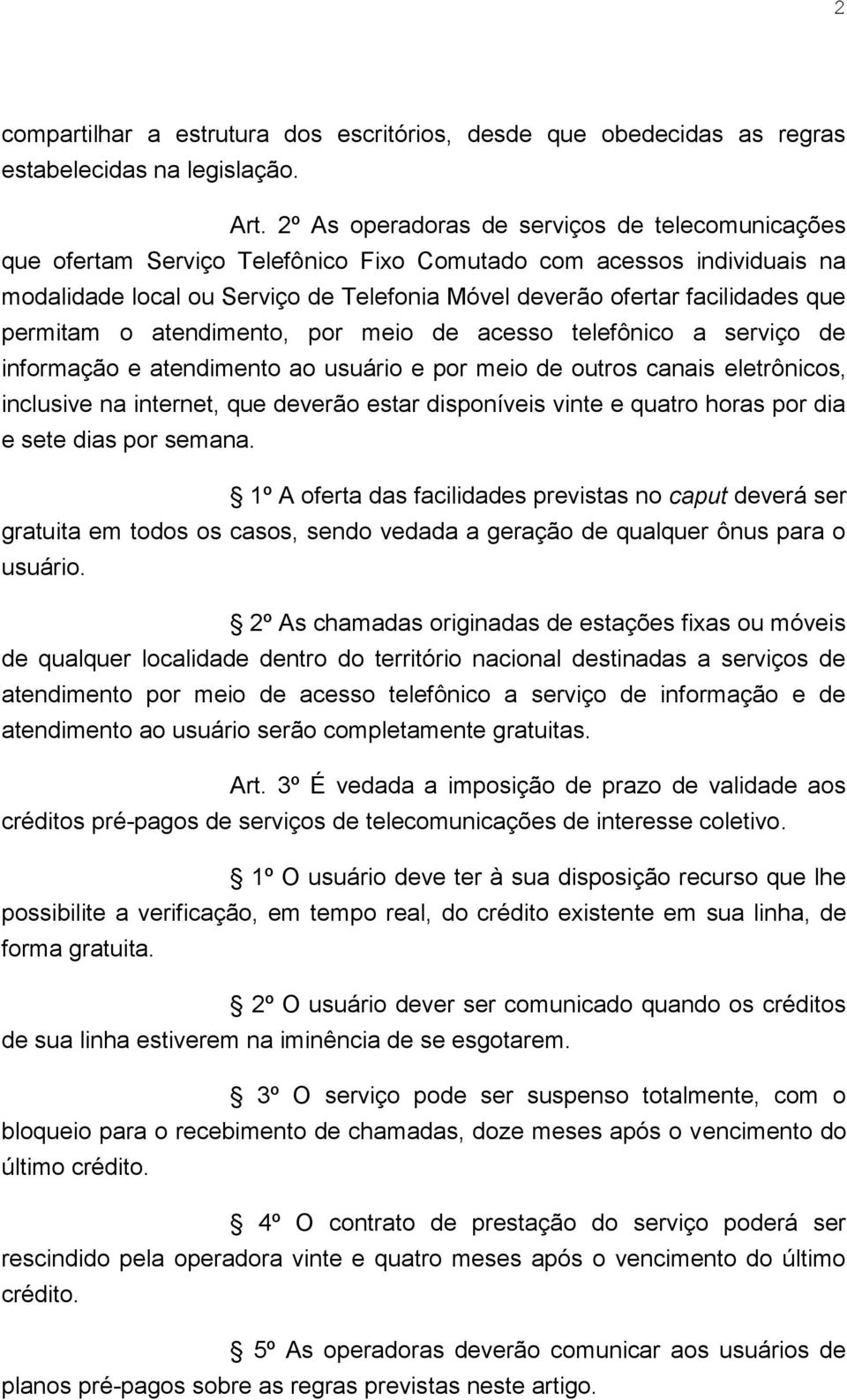 permitam o atendimento, por meio de acesso telefônico a serviço de informação e atendimento ao usuário e por meio de outros canais eletrônicos, inclusive na internet, que deverão estar disponíveis