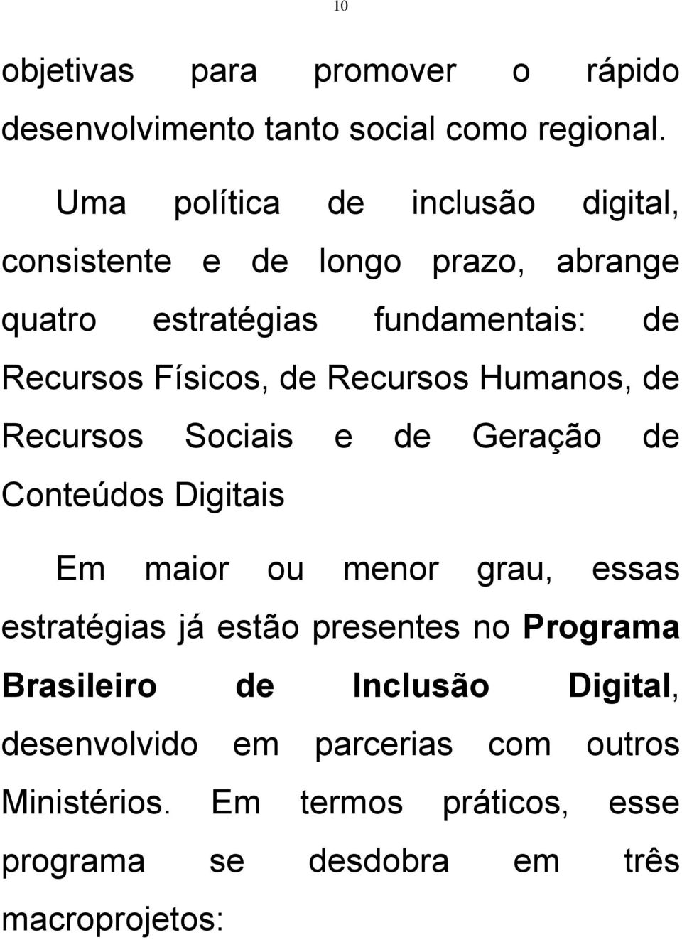 de Recursos Humanos, de Recursos Sociais e de Geração de Conteúdos Digitais Em maior ou menor grau, essas estratégias já estão