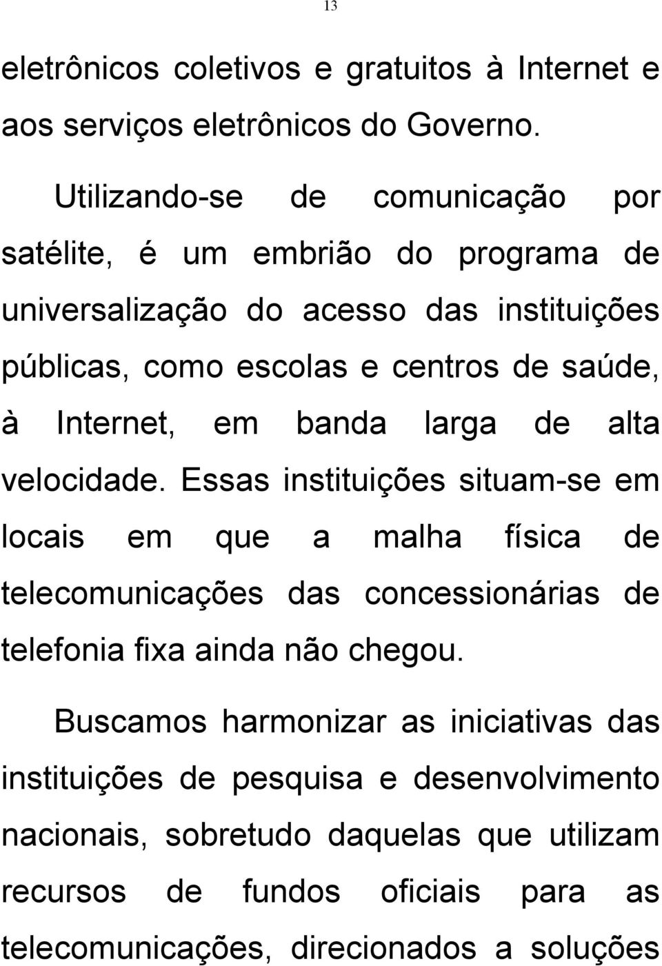 à Internet, em banda larga de alta velocidade.