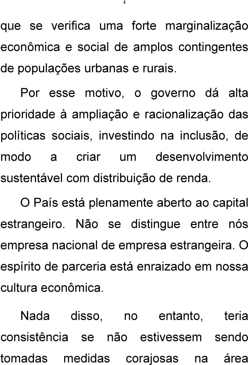 desenvolvimento sustentável com distribuição de renda. O País está plenamente aberto ao capital estrangeiro.