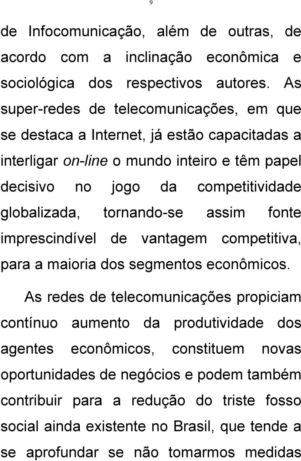 competitividade globalizada, tornando-se assim fonte imprescindível de vantagem competitiva, para a maioria dos segmentos econômicos.