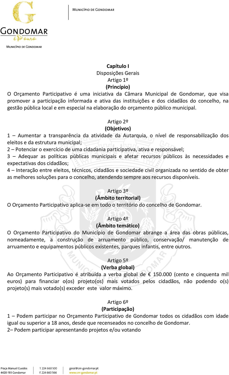 Artigo 2º (Objetivos) 1 Aumentar a transparência da atividade da Autarquia, o nível de responsabilização dos eleitos e da estrutura municipal; 2 Potenciar o exercício de uma cidadania participativa,