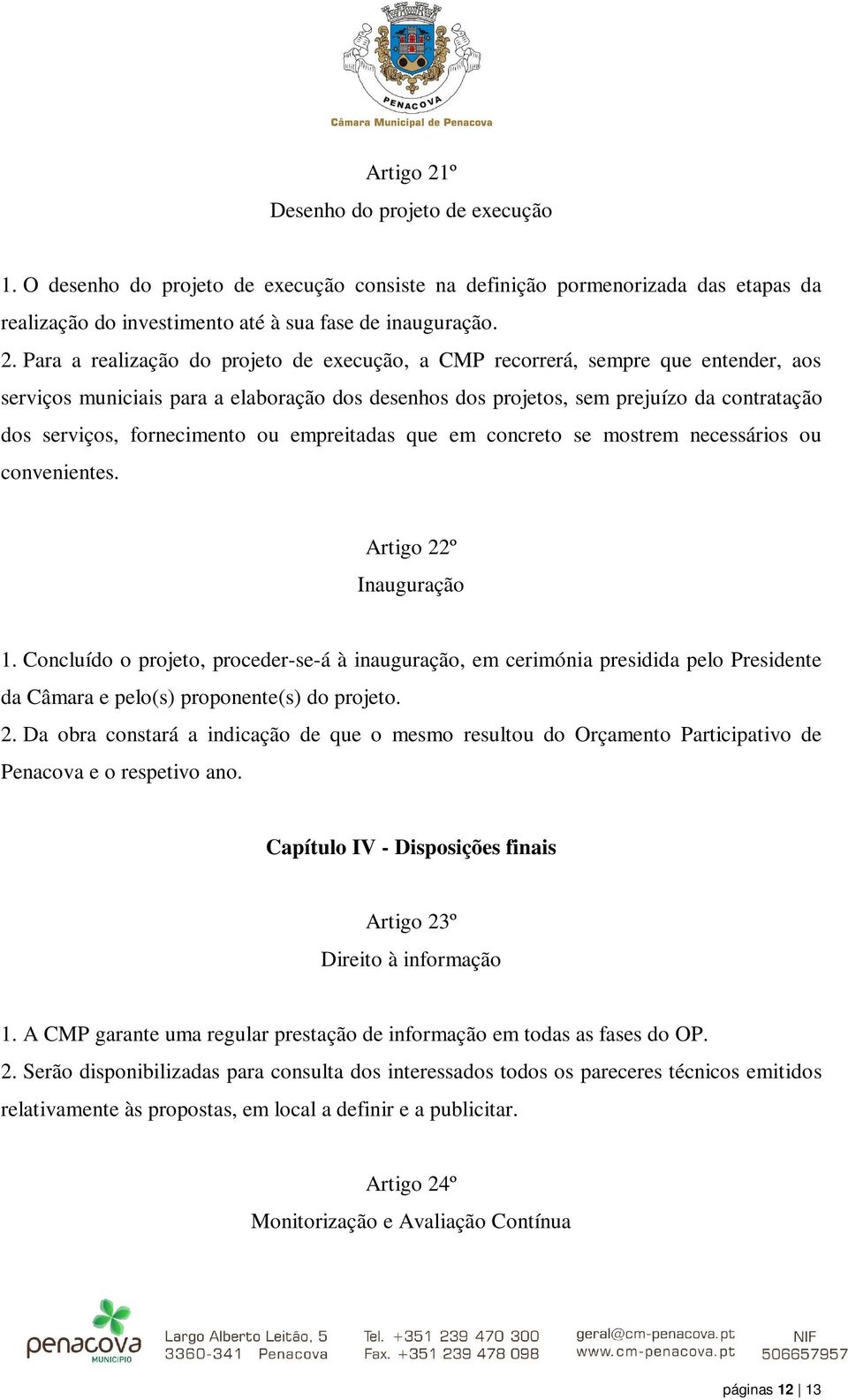 Para a realização do projeto de execução, a CMP recorrerá, sempre que entender, aos serviços municiais para a elaboração dos desenhos dos projetos, sem prejuízo da contratação dos serviços,