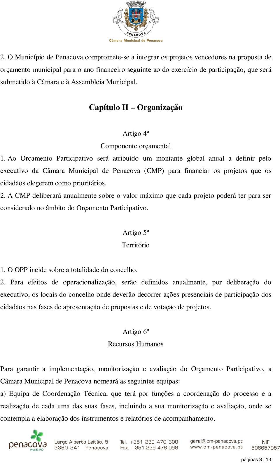 Ao Orçamento Participativo será atribuído um montante global anual a definir pelo executivo da Câmara Municipal de Penacova (CMP) para financiar os projetos que os cidadãos elegerem como prioritários.