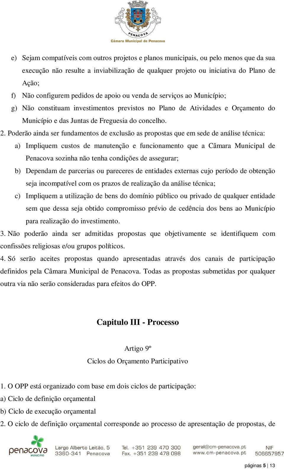 Poderão ainda ser fundamentos de exclusão as propostas que em sede de análise técnica: a) Impliquem custos de manutenção e funcionamento que a Câmara Municipal de Penacova sozinha não tenha condições