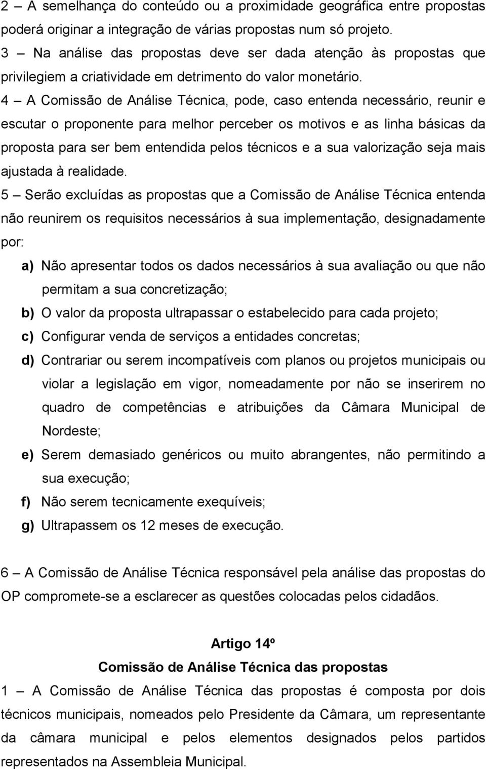 4 A Comissão de Análise Técnica, pode, caso entenda necessário, reunir e escutar o proponente para melhor perceber os motivos e as linha básicas da proposta para ser bem entendida pelos técnicos e a