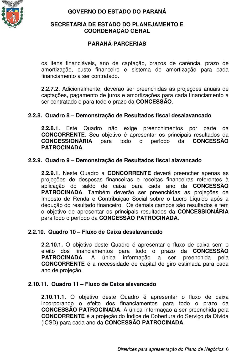 Quadro 8 Demonstração de Resultados fiscal desalavancado 2.2.8.1. Este Quadro não exige preenchimentos por parte da CONCORRENTE.