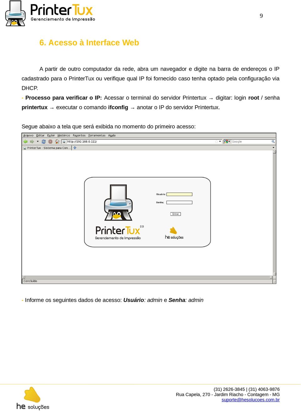 - Processo para verificar o IP: Acessar o terminal do servidor Printertux digitar: login root / senha printertux executar o comando