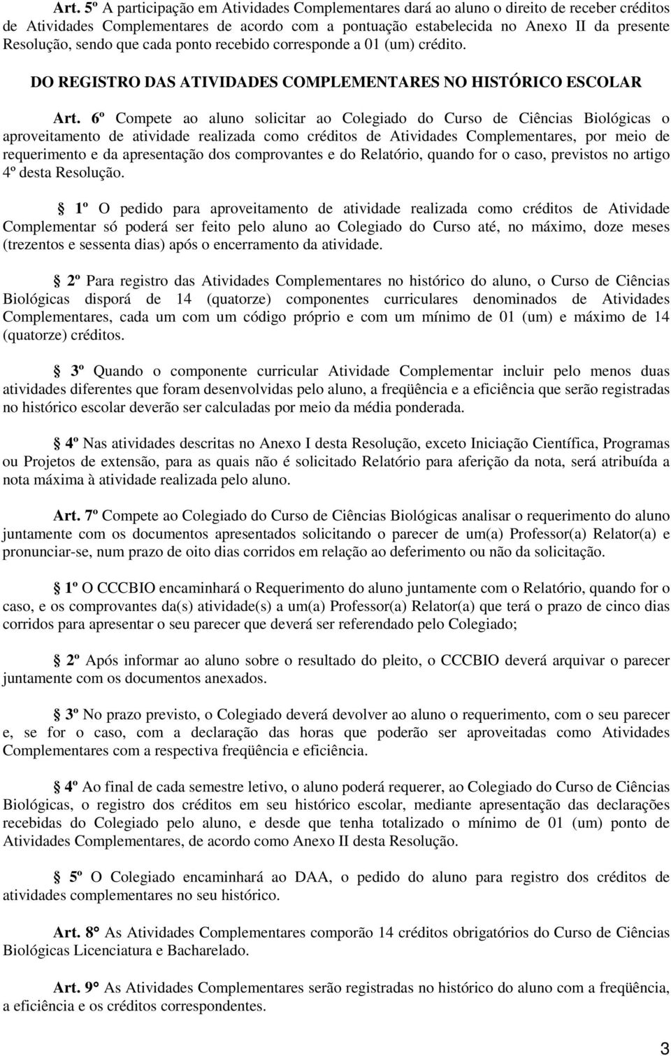 6º Compete ao aluno solicitar ao Colegiado do Curso de Ciências Biológicas o aproveitamento de atividade realizada como créditos de Atividades Complementares, por meio de requerimento e da