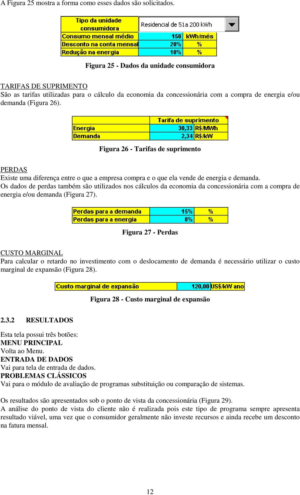 Figura 26 - Tarifas de suprimento PERDAS Existe uma diferença entre o que a empresa compra e o que ela vende de energia e demanda.