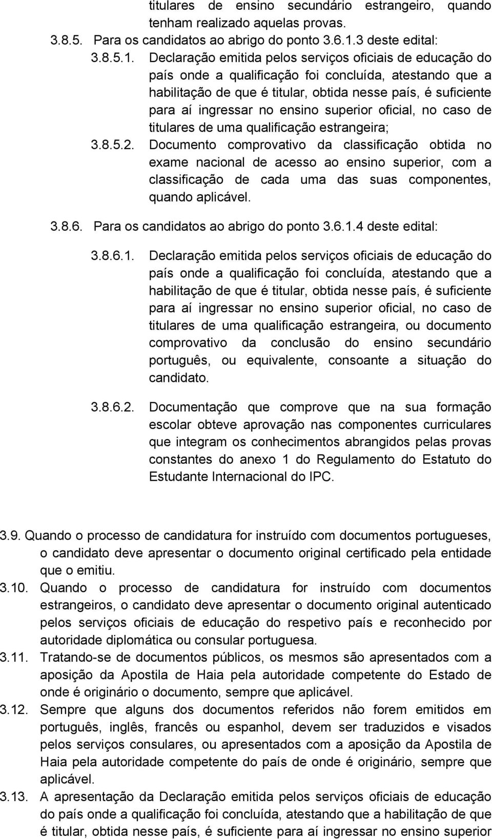 Declaração itida pelos serviços oficiais de educação do país onde a qualificação foi concluída, atestando que a habilitação de que é titular, obtida nesse país, é suficiente para aí ingressar no