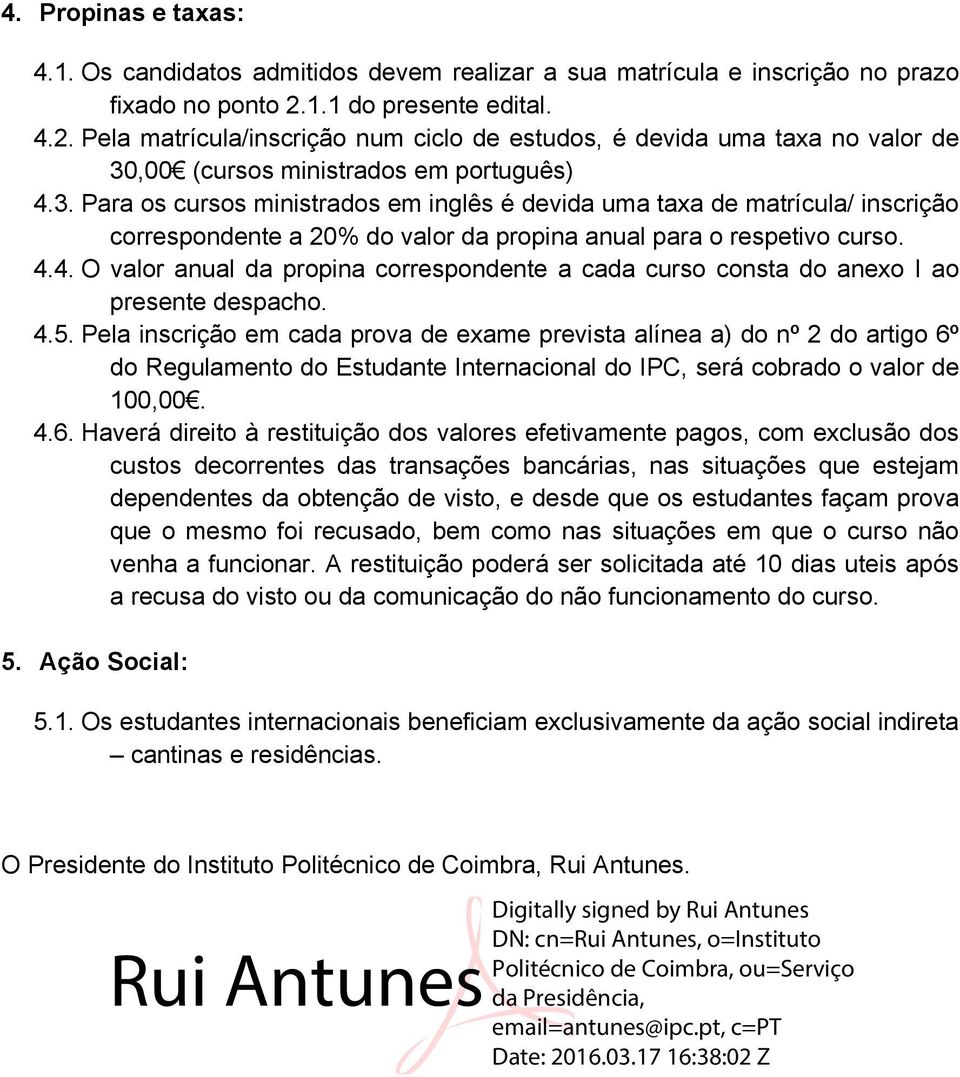 ,00 português) 4.3. Para os cursos inglês é devida uma taxa de matrícula/ inscrição correspondente a 20% do valor da propina anual para o respetivo curso. 4.4. O valor anual da propina correspondente a cada curso consta do anexo I ao presente despacho.