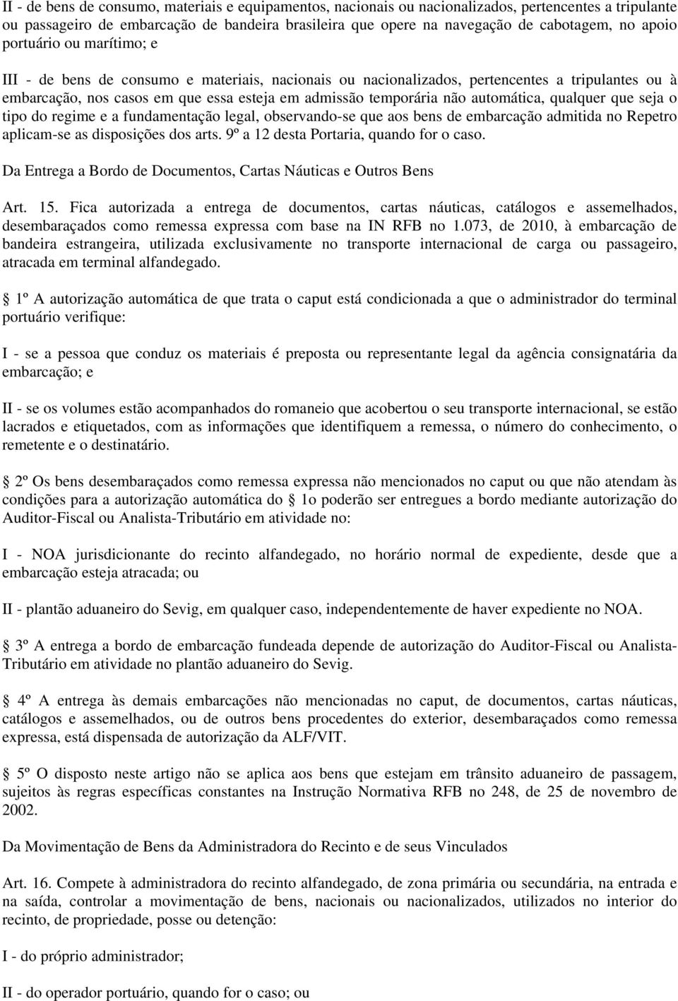 automática, qualquer que seja o tipo do regime e a fundamentação legal, observando-se que aos bens de embarcação admitida no Repetro aplicam-se as disposições dos arts.