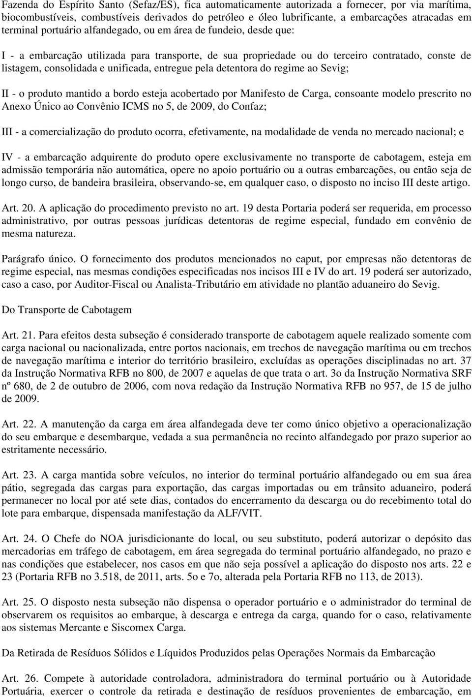 unificada, entregue pela detentora do regime ao Sevig; II - o produto mantido a bordo esteja acobertado por Manifesto de Carga, consoante modelo prescrito no Anexo Único ao Convênio ICMS no 5, de