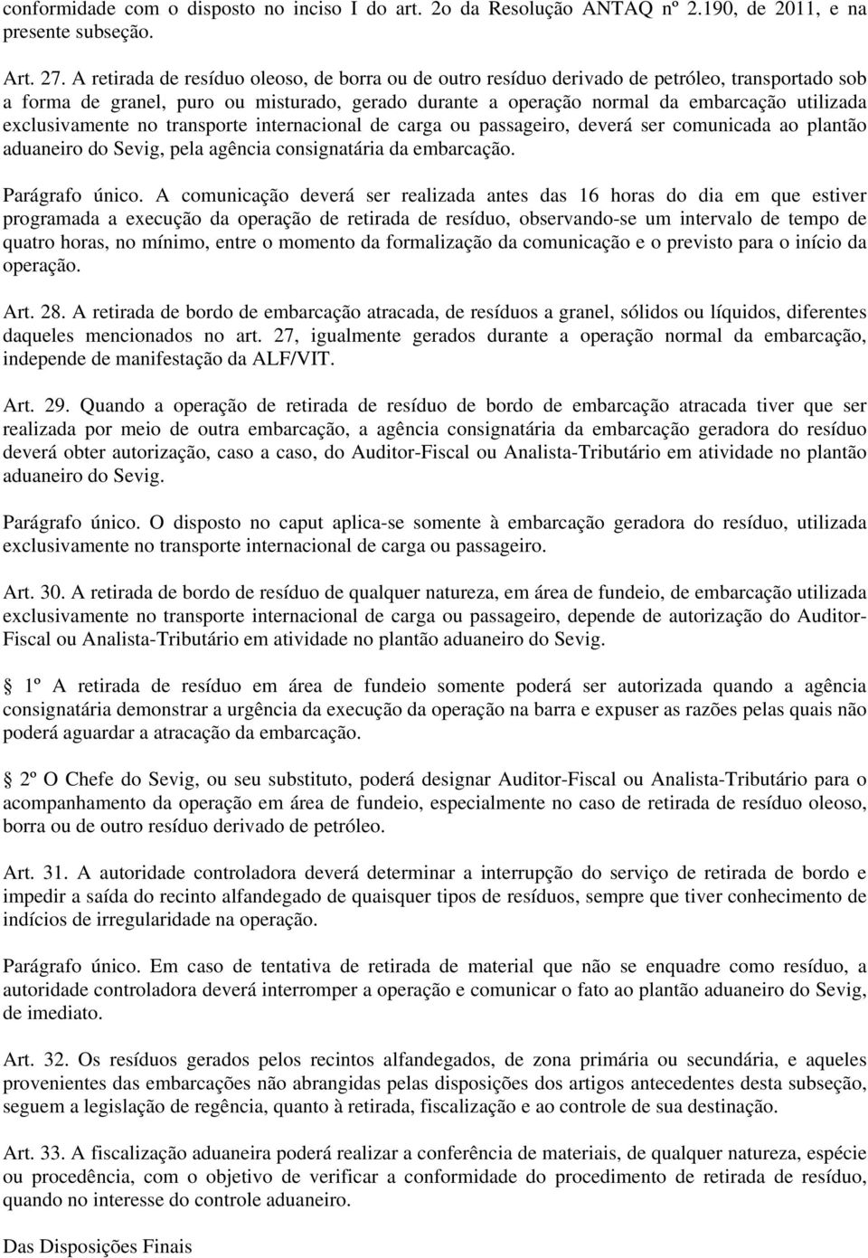 exclusivamente no transporte internacional de carga ou passageiro, deverá ser comunicada ao plantão aduaneiro do Sevig, pela agência consignatária da embarcação. Parágrafo único.