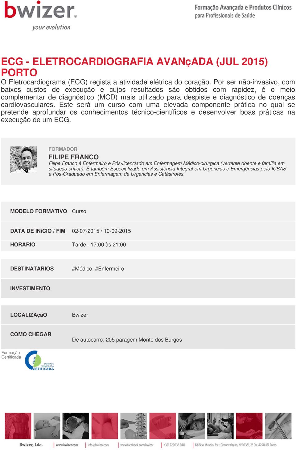 cardiovasculares. Este será um curso com uma elevada componente prática no qual se pretende aprofundar os conhecimentos técnico-científicos e desenvolver boas práticas na execução de um ECG.