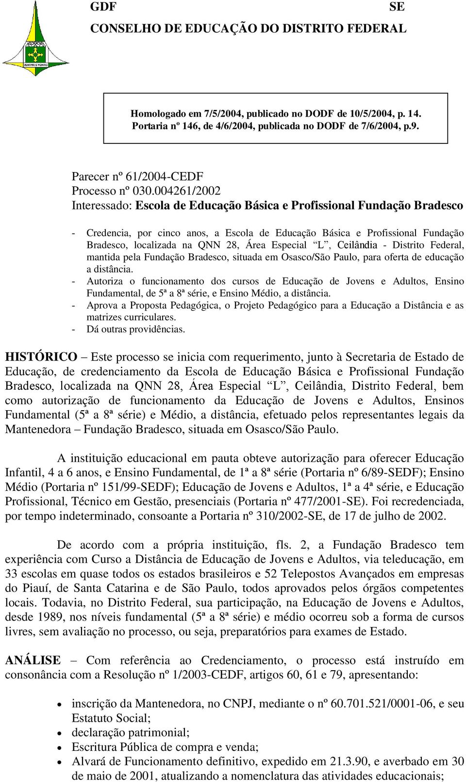 004261/2002 Interessado: Escola de Educação Básica e Profissional Fundação Bradesco - Credencia, por cinco anos, a Escola de Educação Básica e Profissional Fundação Bradesco, localizada na QNN 28,