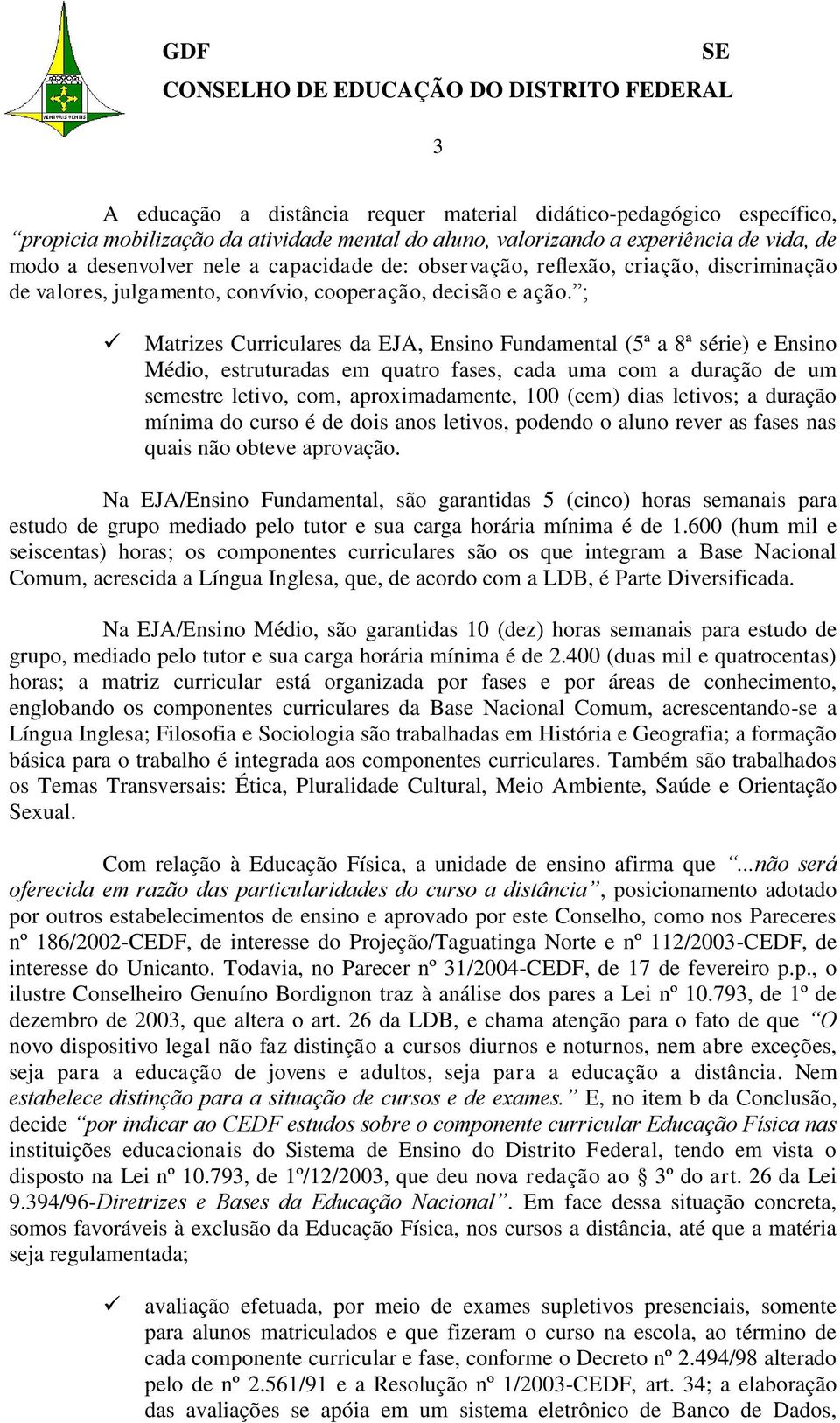 ; Matrizes Curriculares da EJA, Ensino Fundamental (5ª a 8ª série) e Ensino Médio, estruturadas em quatro fases, cada uma com a duração de um semestre letivo, com, aproximadamente, 100 (cem) dias