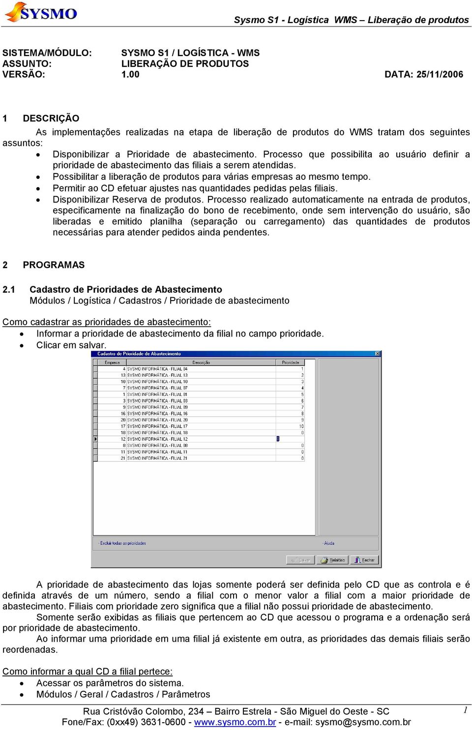 Processo que possibilita ao usuário definir a prioridade de abastecimento das filiais a serem atendidas. Possibilitar a liberação de produtos para várias empresas ao mesmo tempo.