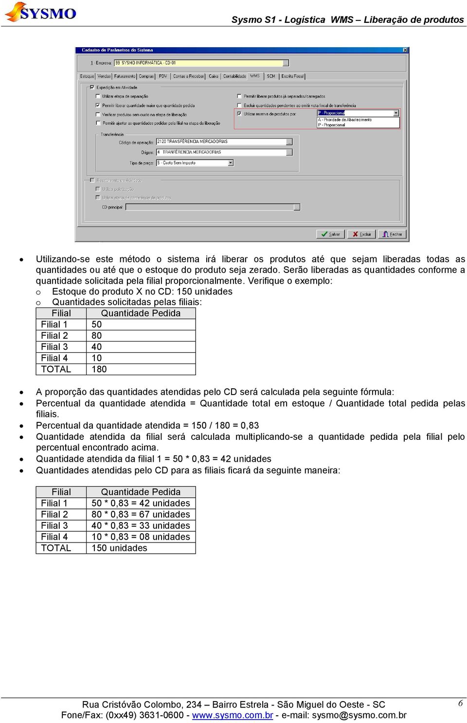 Verifique o exemplo: o Estoque do produto X no CD: 150 unidades o Quantidades solicitadas pelas filiais: Filial 1 50 Filial 2 80 Filial 3 40 Filial 4 10 TOTAL 180 A proporção das quantidades