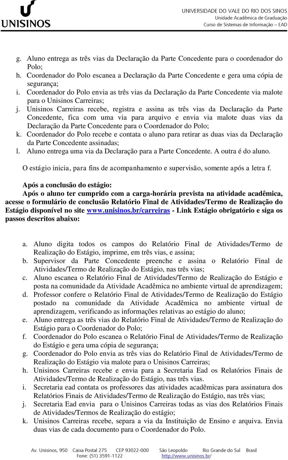 Unisinos Carreiras recebe, registra e assina as três vias da Declaração da Parte Concedente, fica com uma via para arquivo e envia via malote duas vias da Declaração da Parte Concedente para o