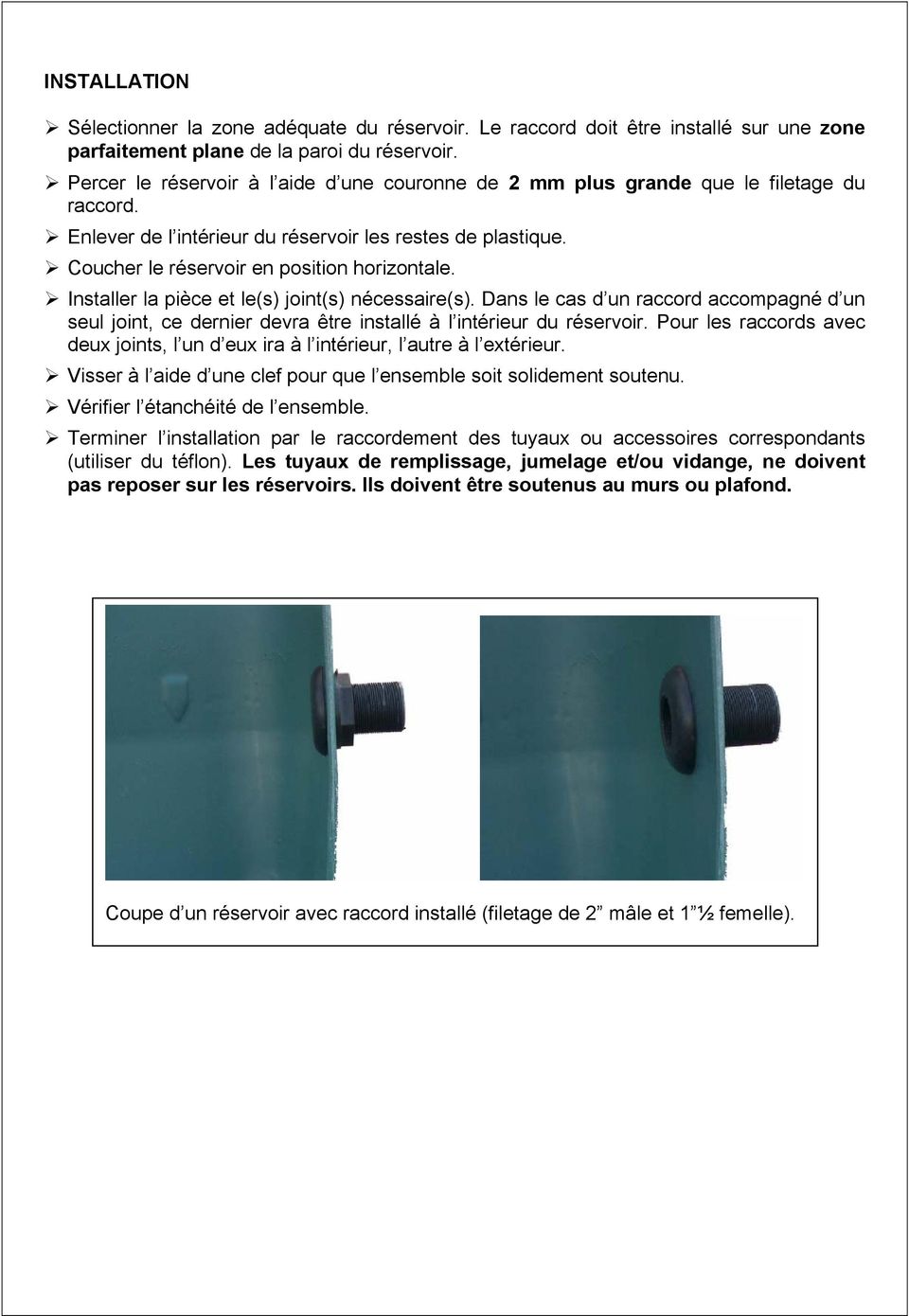 Installer la pièce et le(s) joint(s) nécessaire(s). Dans le cas d un raccord accompagné d un seul joint, ce dernier devra être installé à l intérieur du réservoir.