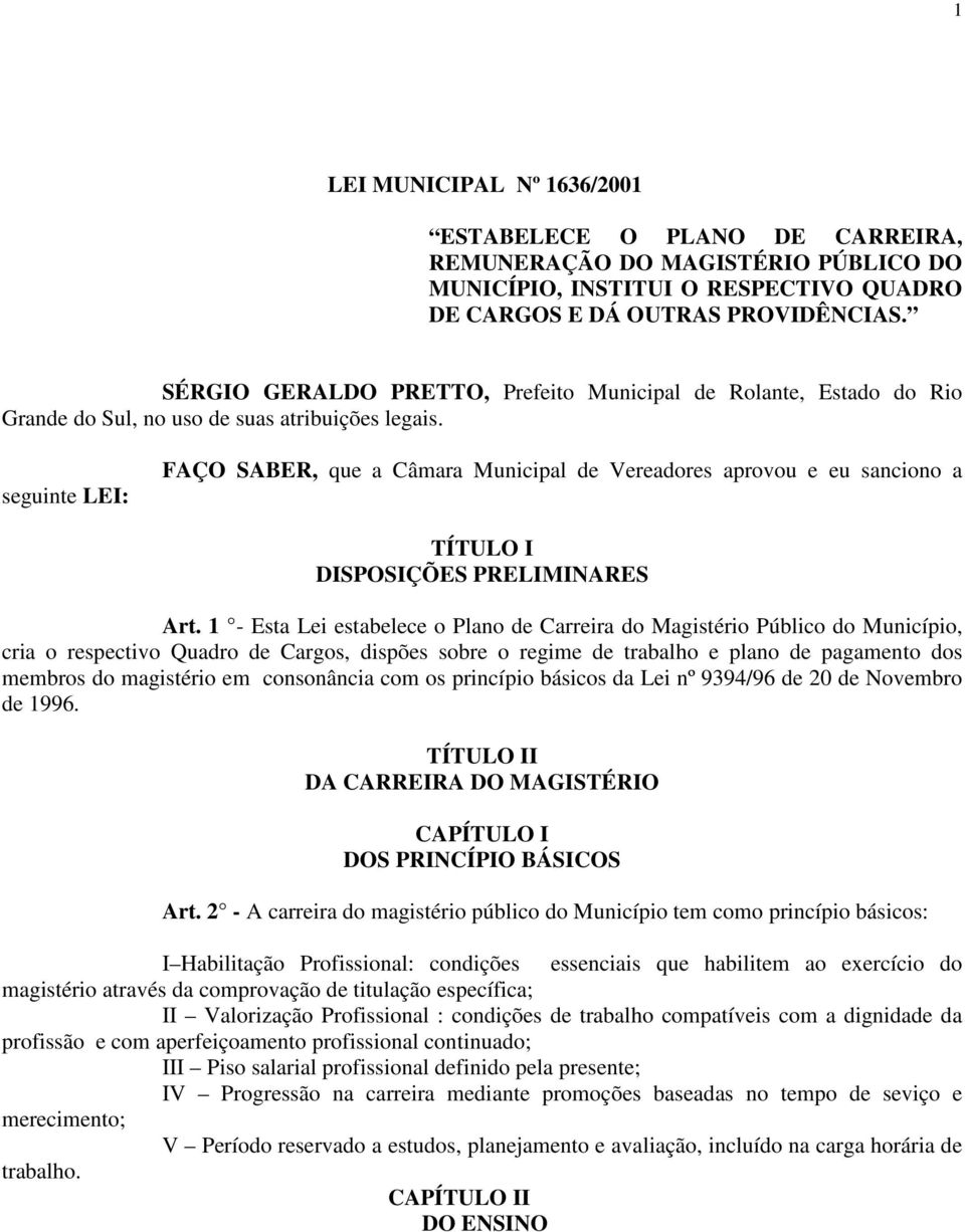 seguinte LEI: FAÇO SABER, que a Câmara Municipal de Vereadores aprovou e eu sanciono a TÍTULO I DISPOSIÇÕES PRELIMINARES Art.