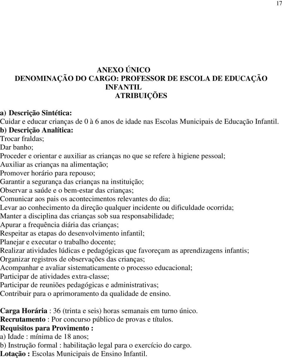 b) Descrição Analítica: Trocar fraldas; Dar banho; Proceder e orientar e auxiliar as crianças no que se refere à higiene pessoal; Auxiliar as crianças na alimentação; Promover horário para repouso;